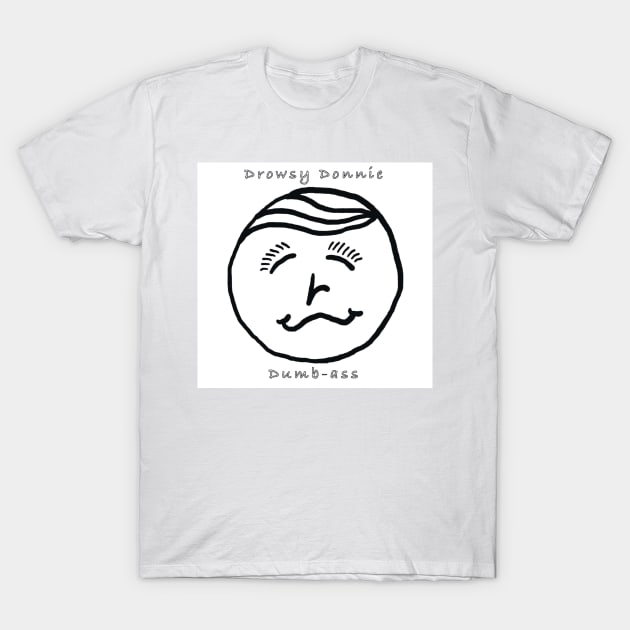 Drowsy Donnie Dumbass T-Shirt by pathological apparel